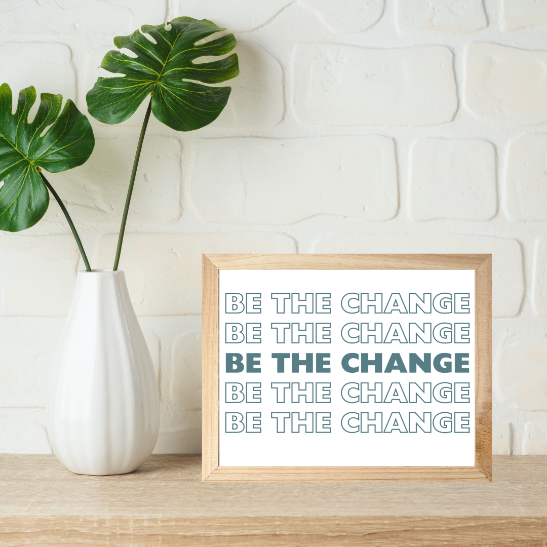 5 x 7 Art | Be the Change