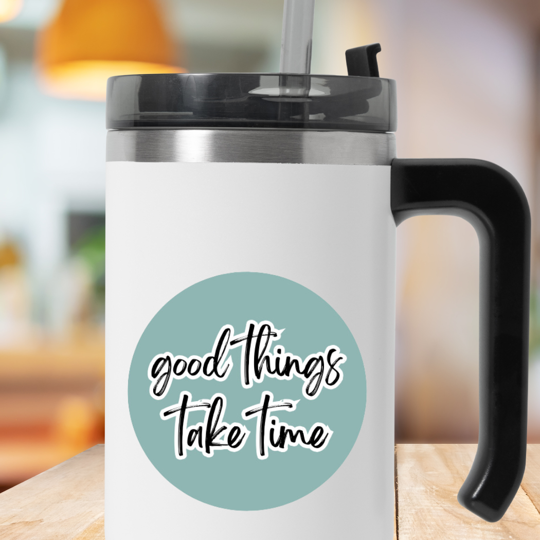 Waterproof Vinyl Sticker | Good things take time