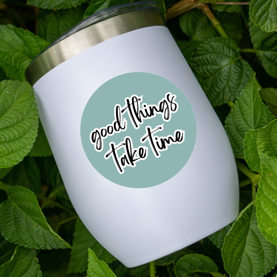 Waterproof Vinyl Sticker | Good things take time